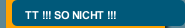 TT !!! SO NICHT !!!
